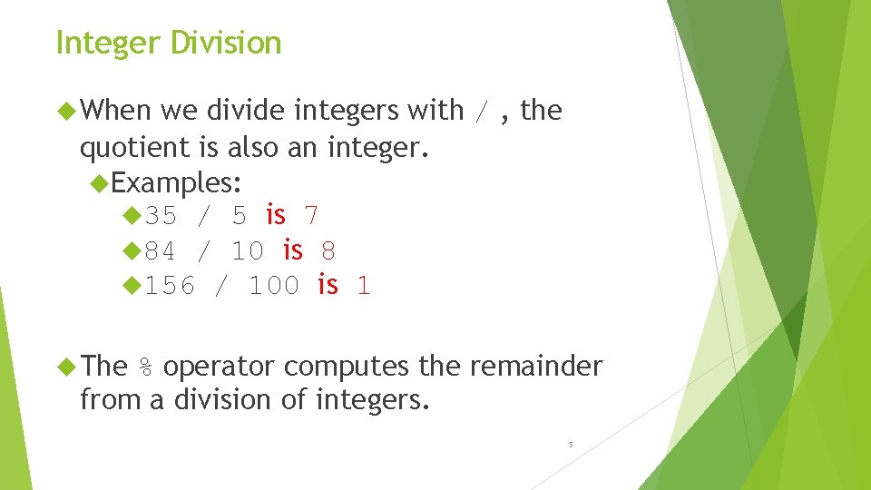 Integer Division When we divide integers with / , the quotient is also an