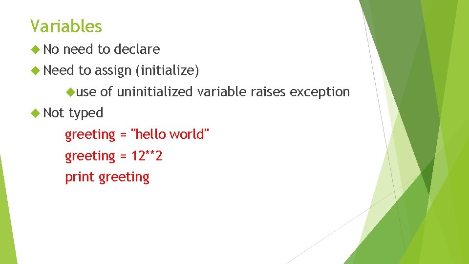 Variables No need to declare Need to assign (initialize) use Not of uninitialized variable