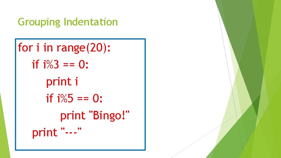 Grouping Indentation for i in range(20): if i%3 == 0: print i if i%5