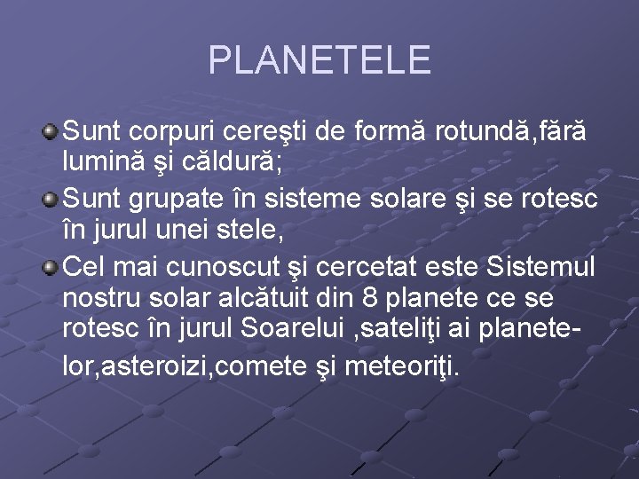 PLANETELE Sunt corpuri cereşti de formă rotundă, fără lumină şi căldură; Sunt grupate în