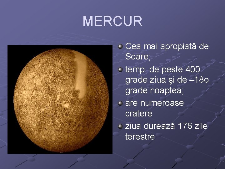 MERCUR Cea mai apropiată de Soare; temp. de peste 400 grade ziua şi de