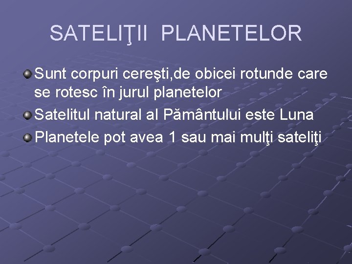 SATELIŢII PLANETELOR Sunt corpuri cereşti, de obicei rotunde care se rotesc în jurul planetelor