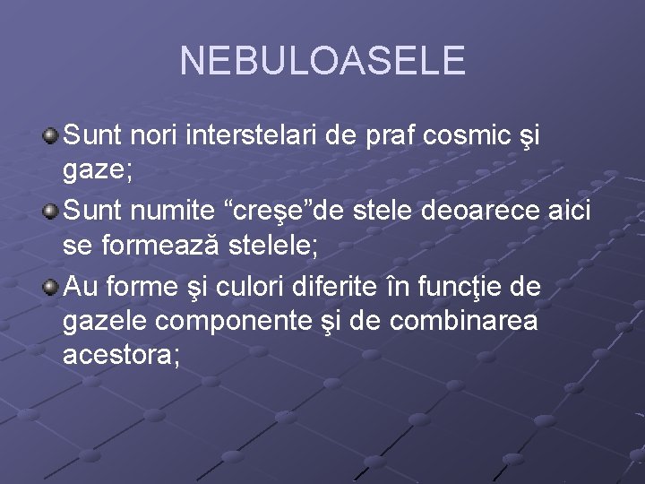 NEBULOASELE Sunt nori interstelari de praf cosmic şi gaze; Sunt numite “creşe”de stele deoarece