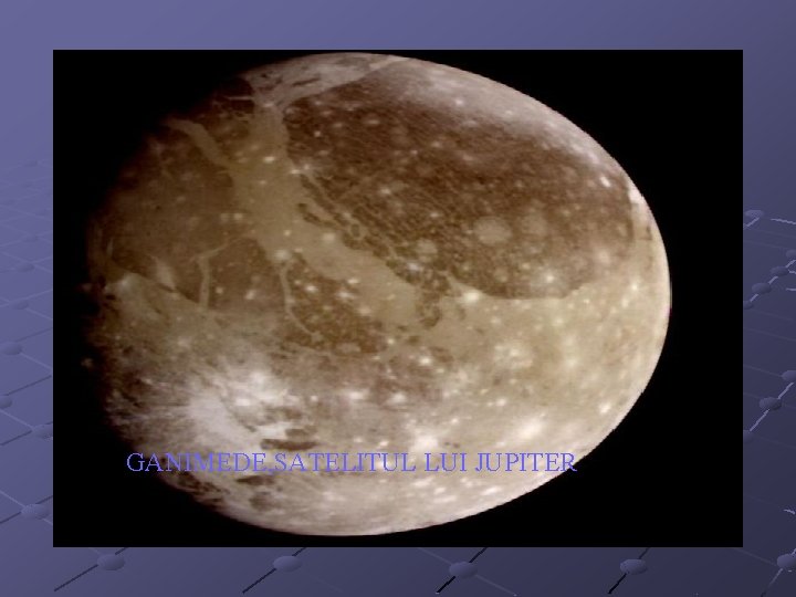 GANIMEDE, SATELITUL LUI JUPITER 