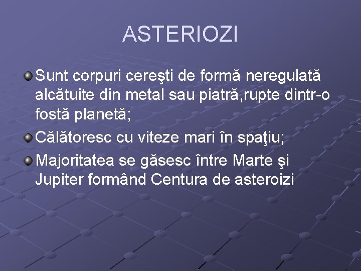 ASTERIOZI Sunt corpuri cereşti de formă neregulată alcătuite din metal sau piatră, rupte dintr-o