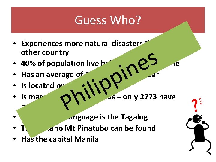 Guess Who? • Experiences more natural disasters than any other country • 40% of