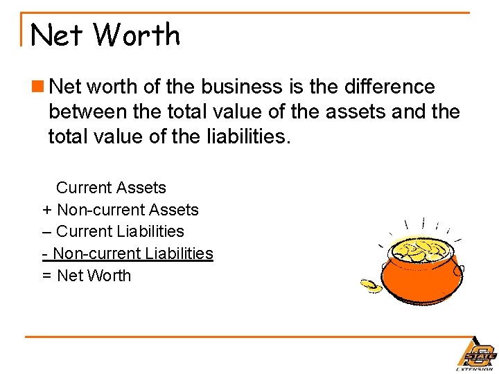 Net Worth n Net worth of the business is the difference between the total