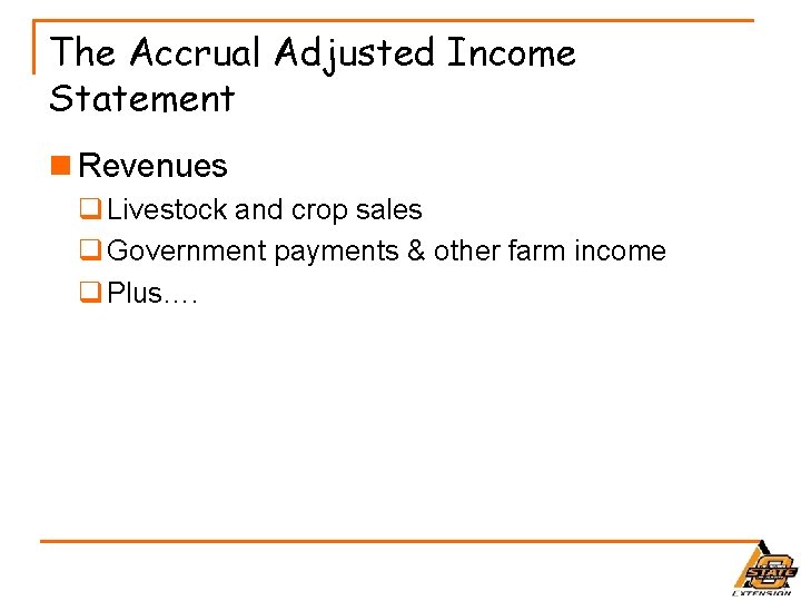 The Accrual Adjusted Income Statement n Revenues q Livestock and crop sales q Government