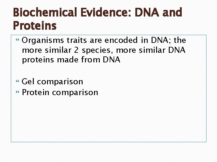 Biochemical Evidence: DNA and Proteins Organisms traits are encoded in DNA; the more similar Biochemical Evidence: DNA and Proteins Organisms traits are encoded in DNA; the more similar