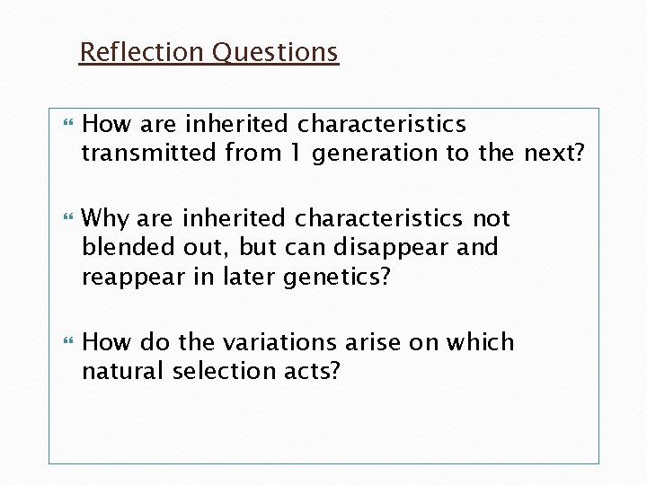 Reflection Questions How are inherited characteristics transmitted from 1 generation to the next? Why Reflection Questions How are inherited characteristics transmitted from 1 generation to the next? Why