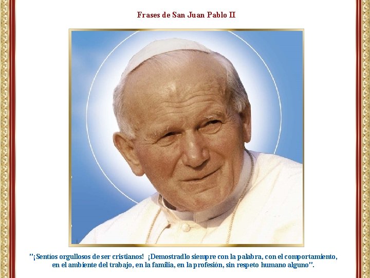 Frases de San Juan Pablo II "¡Sentíos orgullosos de ser cristianos! ¡Demostradlo siempre con