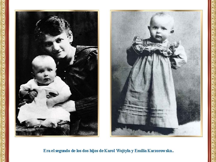 Era el segundo de los dos hijos de Karol Wojtyła y Emilia Kaczorowska. .