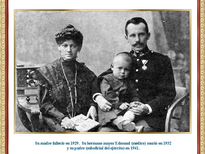 Su madre falleció en 1929. Su hermano mayor Edmund (médico) murió en 1932 y