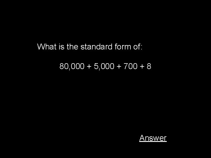 What is the standard form of: 80, 000 + 5, 000 + 700 +