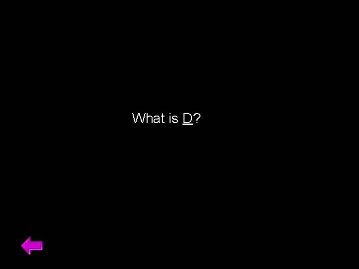 What is D? 