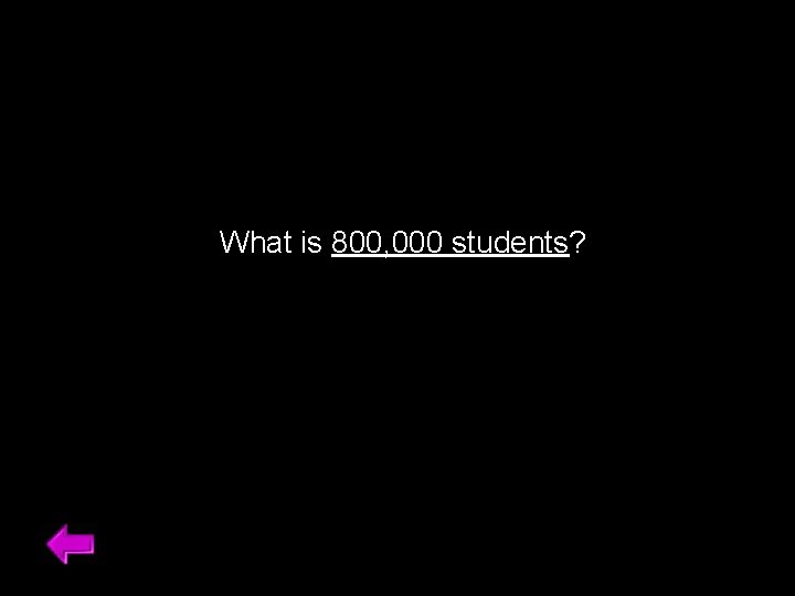 What is 800, 000 students? 