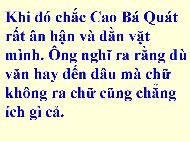 Khi đó chắc Cao Bá Quát rất ân hận và dằn vặt mình. Ông