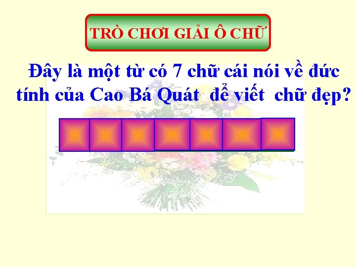 TRÒ CHƠI GIẢI Ô CHỮ Đây là một từ có 7 chữ cái nói