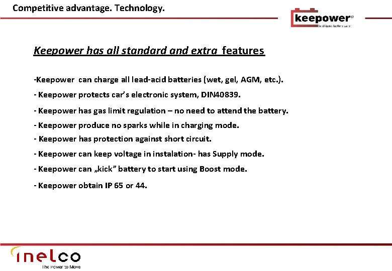 Competitive advantage. Technology. Keepower has all standard and extra features -Keepower can charge all