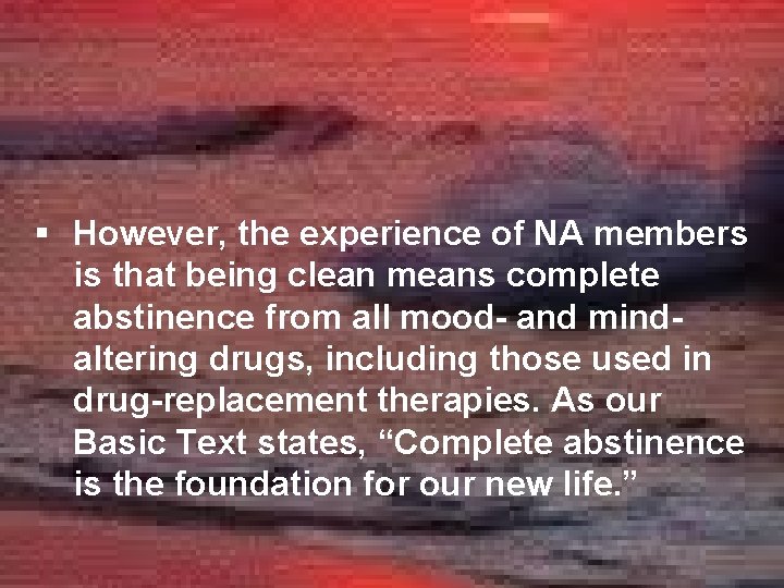 § However, the experience of NA members is that being clean means complete abstinence