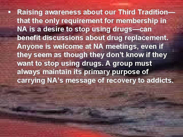 § Raising awareness about our Third Tradition— that the only requirement for membership in