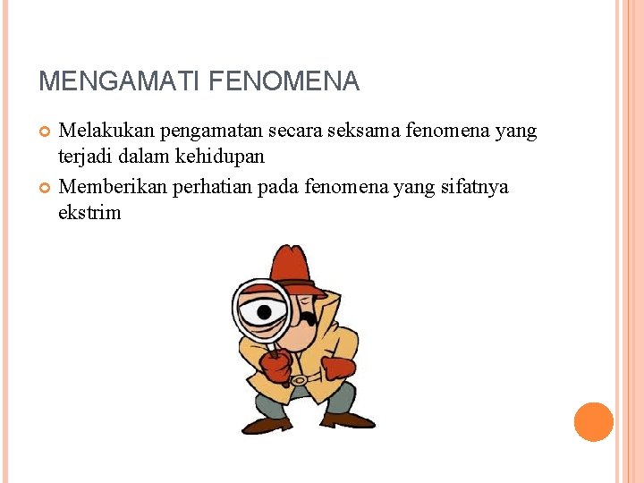 MENGAMATI FENOMENA Melakukan pengamatan secara seksama fenomena yang terjadi dalam kehidupan Memberikan perhatian pada