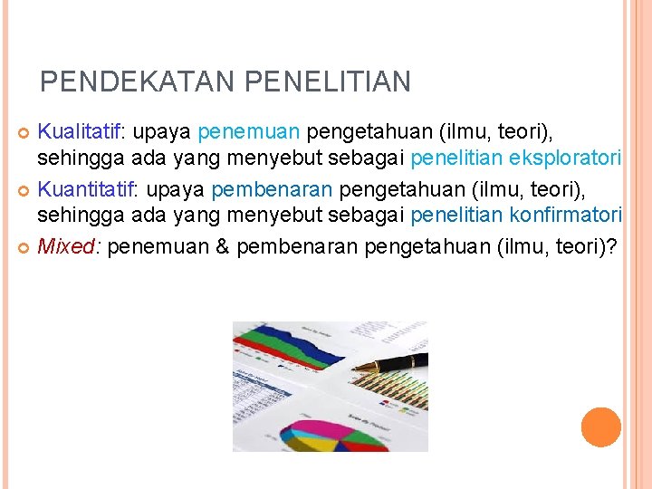 PENDEKATAN PENELITIAN Kualitatif: upaya penemuan pengetahuan (ilmu, teori), sehingga ada yang menyebut sebagai penelitian