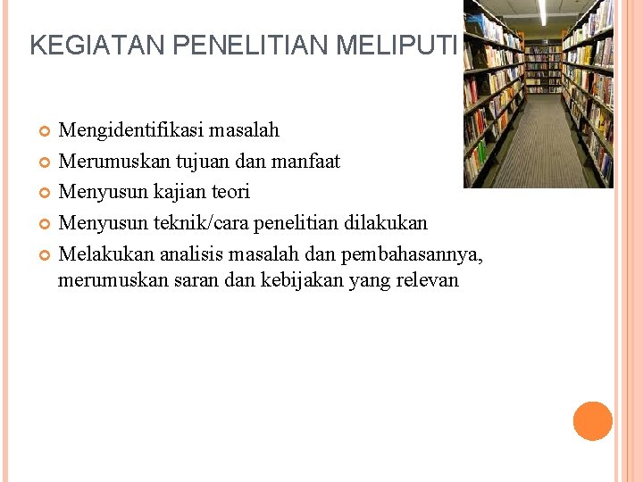 KEGIATAN PENELITIAN MELIPUTI Mengidentifikasi masalah Merumuskan tujuan dan manfaat Menyusun kajian teori Menyusun teknik/cara