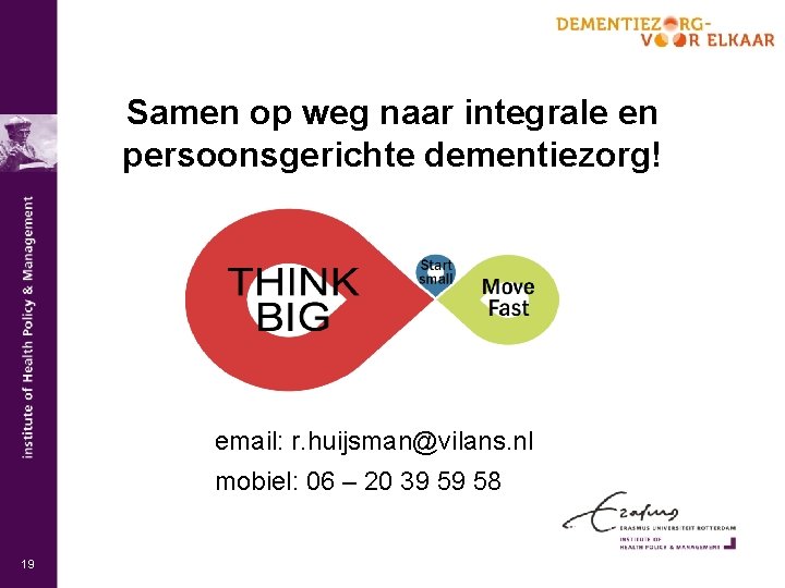 Samen op weg naar integrale en persoonsgerichte dementiezorg! email: r. huijsman@vilans. nl mobiel: 06