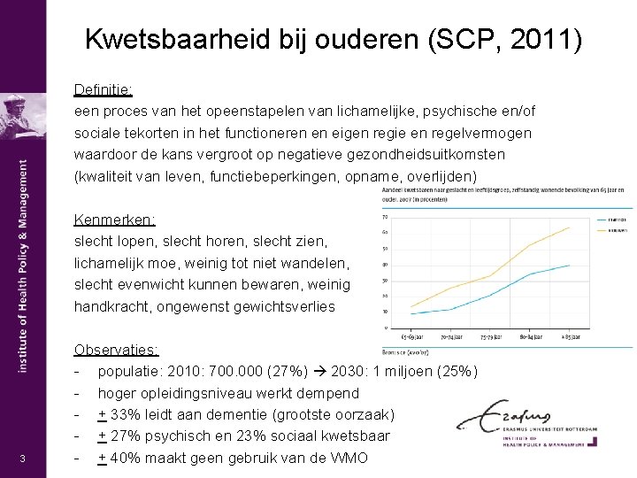 Kwetsbaarheid bij ouderen (SCP, 2011) Definitie: een proces van het opeenstapelen van lichamelijke, psychische