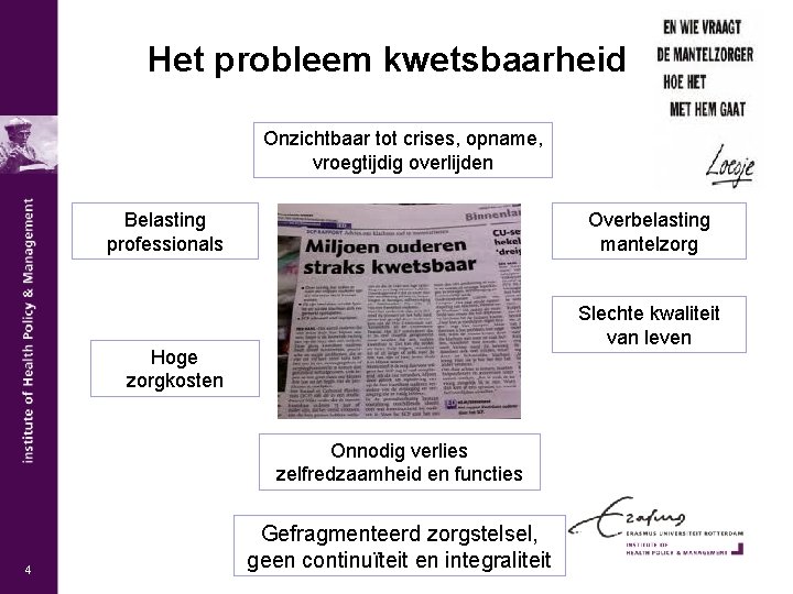 Het probleem kwetsbaarheid Onzichtbaar tot crises, opname, vroegtijdig overlijden Belasting professionals Overbelasting mantelzorg Slechte