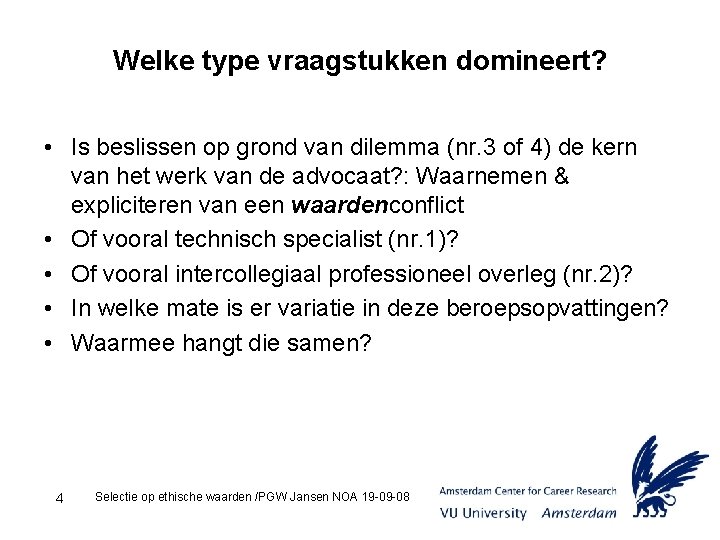 Welke type vraagstukken domineert? • Is beslissen op grond van dilemma (nr. 3 of