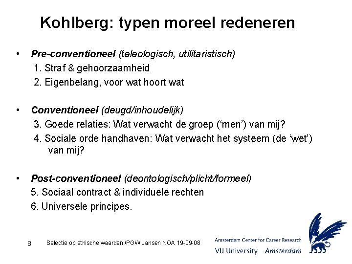 Kohlberg: typen moreel redeneren • Pre-conventioneel (teleologisch, utilitaristisch) 1. Straf & gehoorzaamheid 2. Eigenbelang,