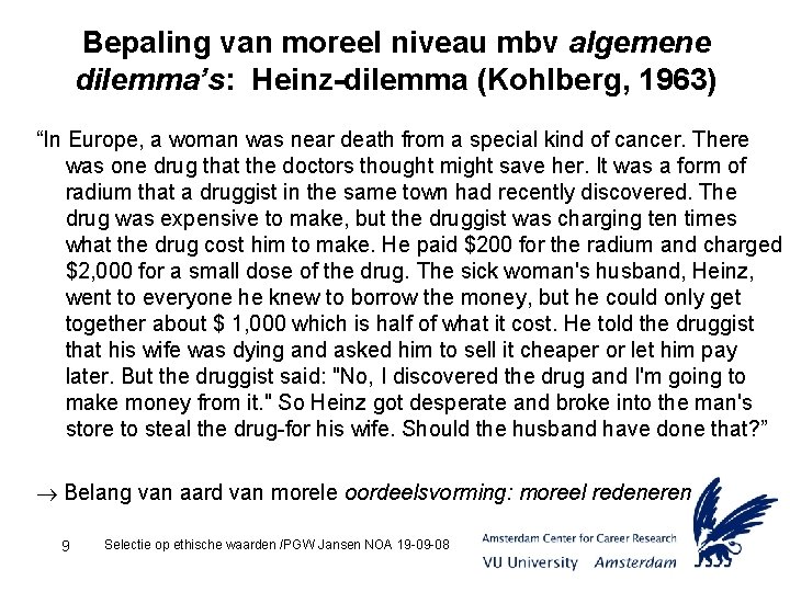 Bepaling van moreel niveau mbv algemene dilemma’s: Heinz-dilemma (Kohlberg, 1963) “In Europe, a woman