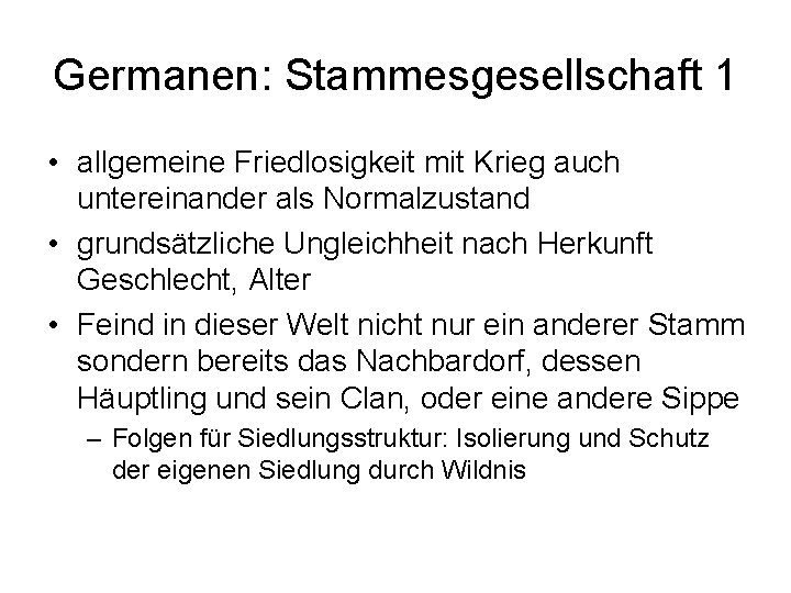 Germanen: Stammesgesellschaft 1 • allgemeine Friedlosigkeit mit Krieg auch untereinander als Normalzustand • grundsätzliche