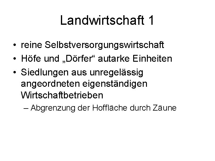 Landwirtschaft 1 • reine Selbstversorgungswirtschaft • Höfe und „Dörfer“ autarke Einheiten • Siedlungen aus