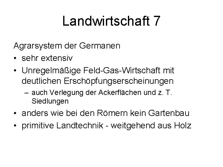 Landwirtschaft 7 Agrarsystem der Germanen • sehr extensiv • Unregelmäßige Feld-Gas-Wirtschaft mit deutlichen Erschöpfungserscheinungen