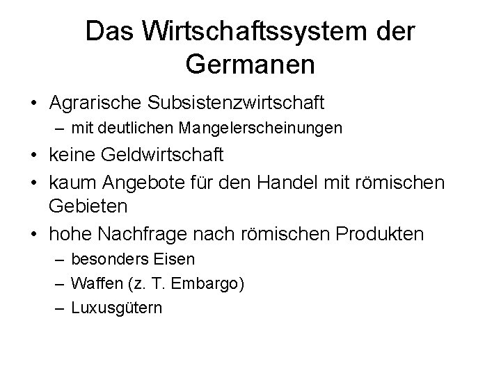 Das Wirtschaftssystem der Germanen • Agrarische Subsistenzwirtschaft – mit deutlichen Mangelerscheinungen • keine Geldwirtschaft
