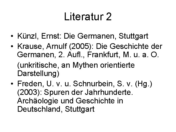 Literatur 2 • Künzl, Ernst: Die Germanen, Stuttgart • Krause, Arnulf (2005): Die Geschichte