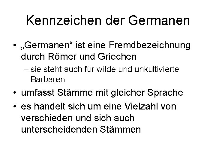 Kennzeichen der Germanen • „Germanen“ ist eine Fremdbezeichnung durch Römer und Griechen – sie