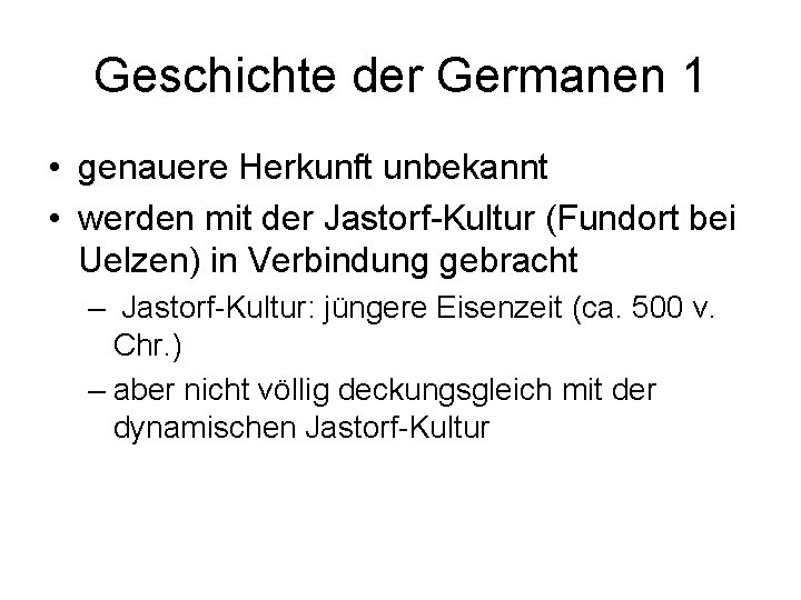 Geschichte der Germanen 1 • genauere Herkunft unbekannt • werden mit der Jastorf-Kultur (Fundort