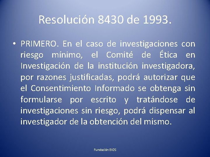 Resolución 8430 de 1993. • PRIMERO. En el caso de investigaciones con riesgo mínimo,