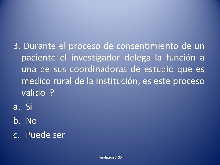 3. Durante el proceso de consentimiento de un paciente el investigador delega la función