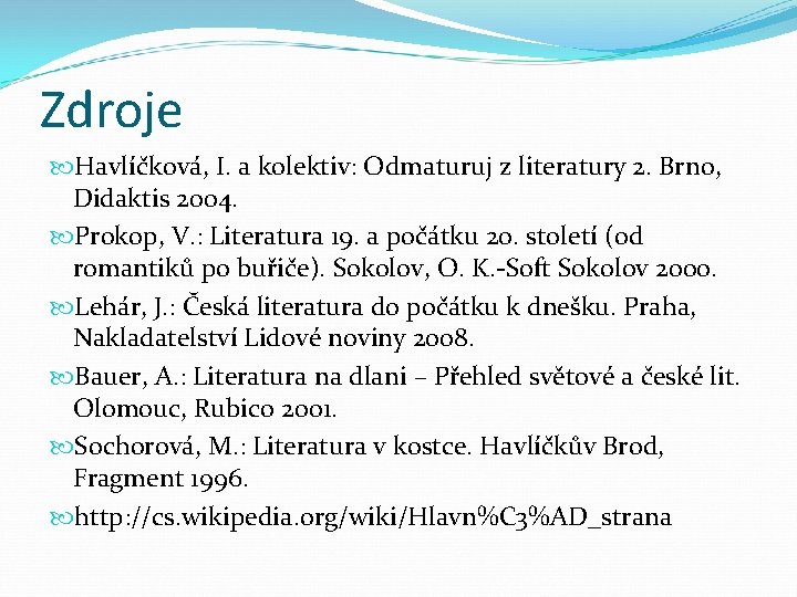 Zdroje Havlíčková, I. a kolektiv: Odmaturuj z literatury 2. Brno, Didaktis 2004. Prokop, V.