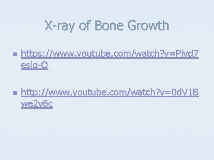 X-ray of Bone Growth n n https: //www. youtube. com/watch? v=Plvd 7 eslg-Q http: