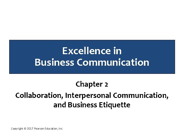 Excellence in Business Communication Chapter 2 Collaboration, Interpersonal Communication, and Business Etiquette Copyright ©