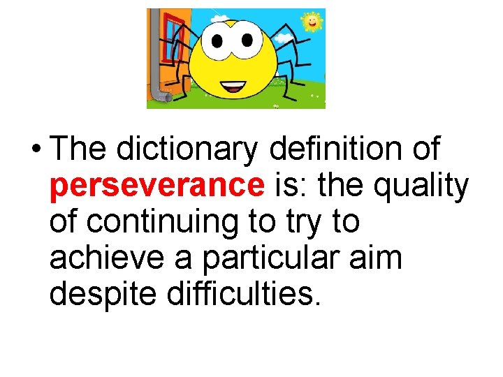  • The dictionary definition of perseverance is: the quality of continuing to try