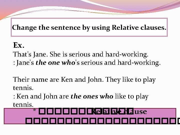 Change the sentence by using Relative clauses. Ex. That's Jane. She is serious and