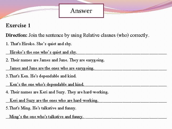 Answer Exercise 1 Direction: Join the sentence by using Relative clauses (who) correctly. 1.