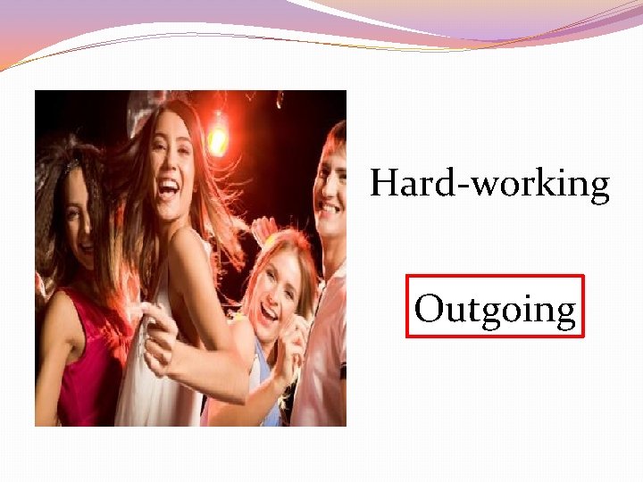 Hard-working Outgoing 